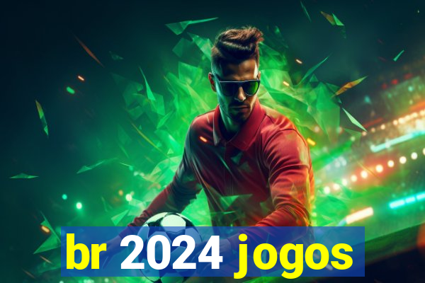 br 2024 jogos